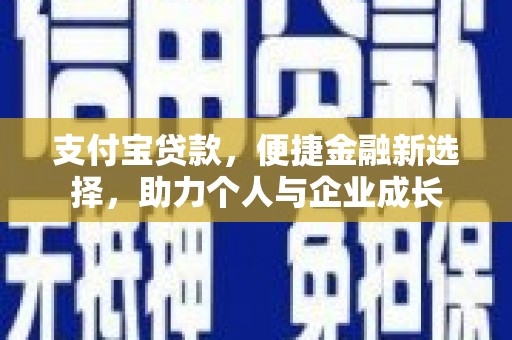 信州支付宝贷款，便捷金融新选择，助力个人与企业成长