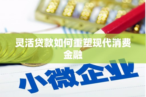 信州灵活贷款如何重塑现代消费金融