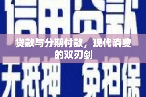 信州贷款与分期付款，现代消费的双刃剑