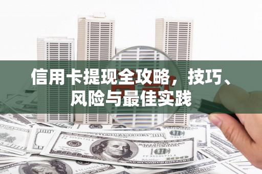 信州信用卡提现全攻略，技巧、风险与最佳实践