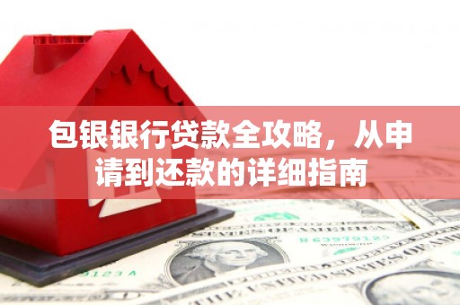 信州包银银行贷款全攻略，从申请到还款的详细指南