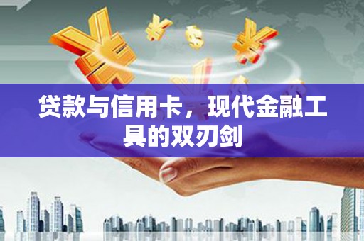信州贷款与信用卡，现代金融工具的双刃剑