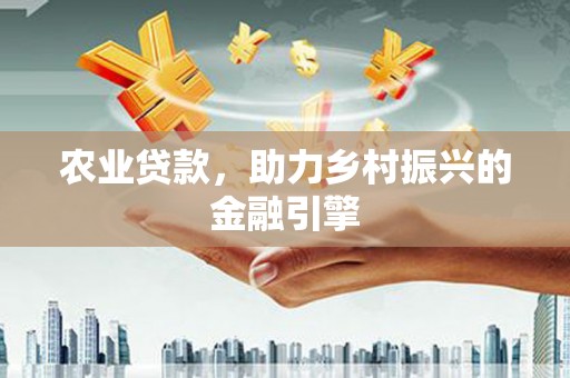 信州农业贷款，助力乡村振兴的金融引擎