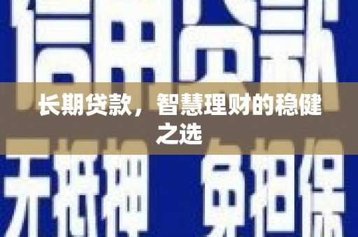 信州长期贷款，智慧理财的稳健之选
