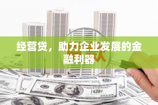 信州经营贷，助力企业发展的金融利器