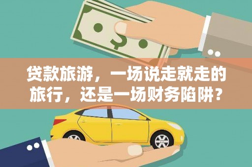 信州贷款旅游，一场说走就走的旅行，还是一场财务陷阱？