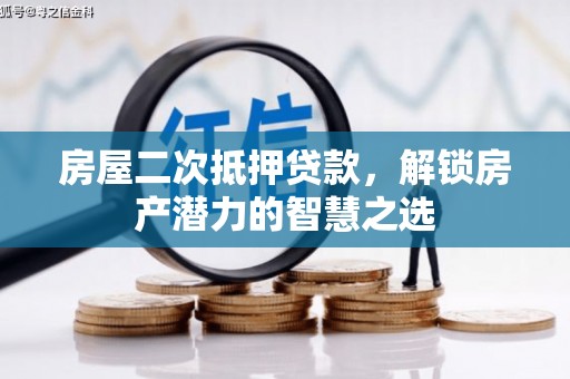 信州房屋二次抵押贷款，解锁房产潜力的智慧之选
