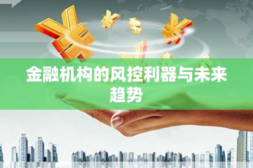 信州金融机构的风控利器与未来趋势