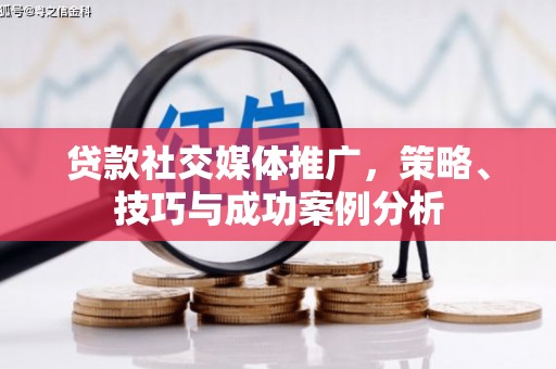 信州贷款社交媒体推广，策略、技巧与成功案例分析