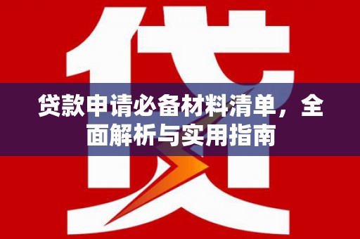 信州贷款申请必备材料清单，全面解析与实用指南
