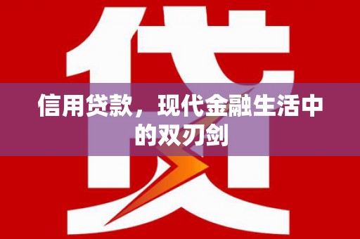 信州信用贷款，现代金融生活中的双刃剑