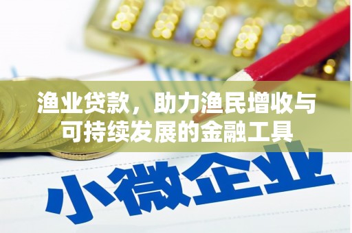 信州渔业贷款，助力渔民增收与可持续发展的金融工具