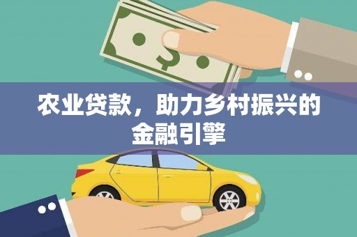 信州农业贷款，助力乡村振兴的金融引擎