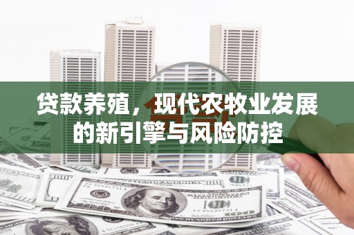 信州贷款养殖，现代农牧业发展的新引擎与风险防控
