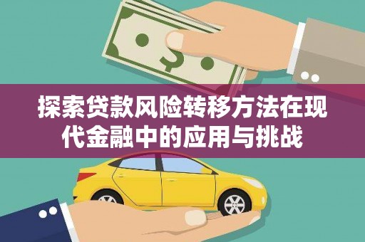 信州探索贷款风险转移方法在现代金融中的应用与挑战