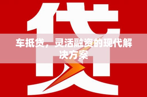 信州车抵贷，灵活融资的现代解决方案