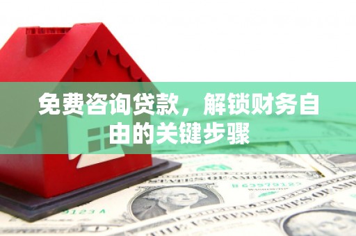 信州免费咨询贷款，解锁财务自由的关键步骤