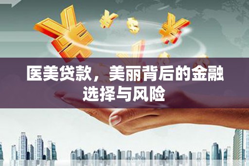 信州医美贷款，美丽背后的金融选择与风险