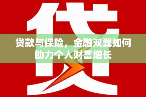 信州贷款与保险，金融双翼如何助力个人财富增长