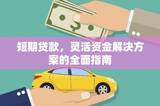 信州短期贷款，灵活资金解决方案的全面指南