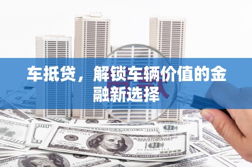 信州车抵贷，解锁车辆价值的金融新选择