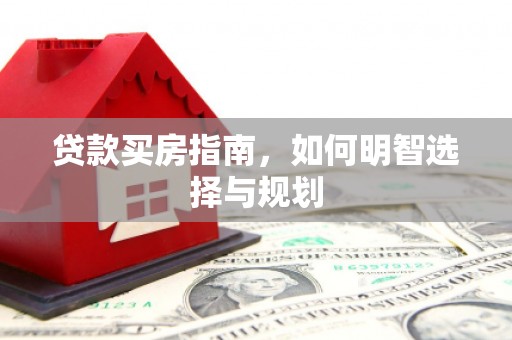 信州贷款买房指南，如何明智选择与规划