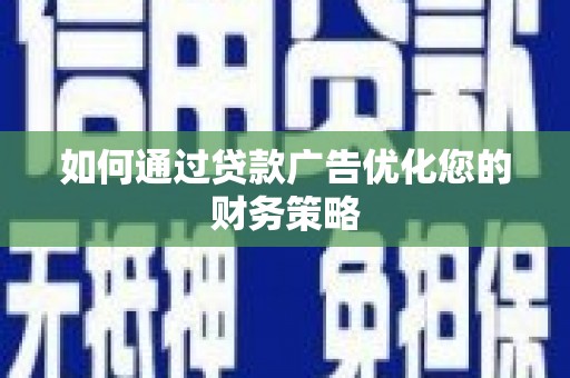 信州如何通过贷款广告优化您的财务策略