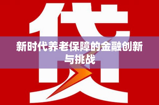 信州新时代养老保障的金融创新与挑战