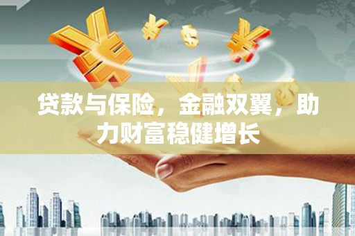 信州贷款与保险，金融双翼，助力财富稳健增长