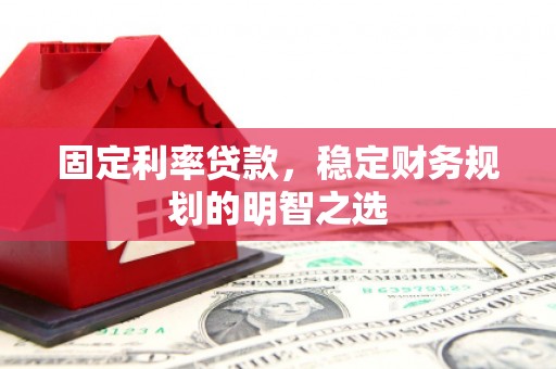 信州固定利率贷款，稳定财务规划的明智之选