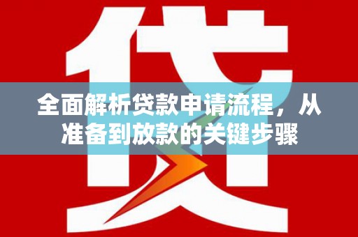 信州全面解析贷款申请流程，从准备到放款的关键步骤