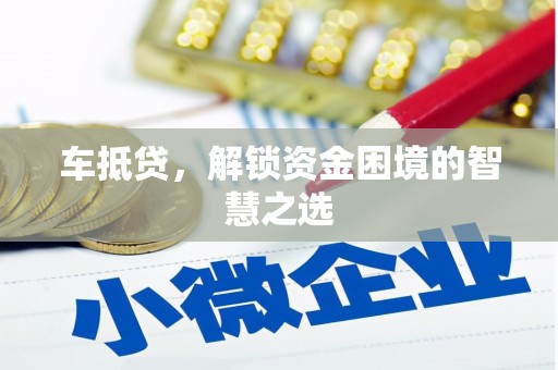 信州车抵贷，解锁资金困境的智慧之选
