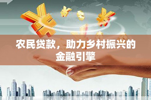 信州农民贷款，助力乡村振兴的金融引擎