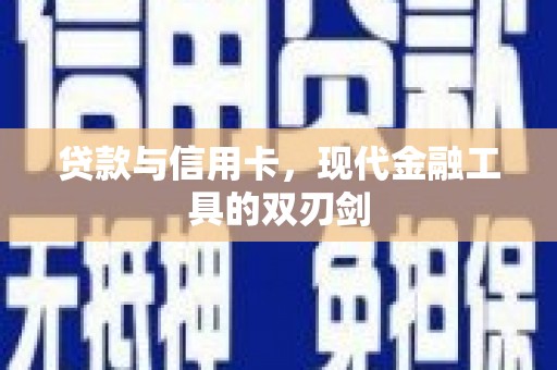 信州贷款与信用卡，现代金融工具的双刃剑