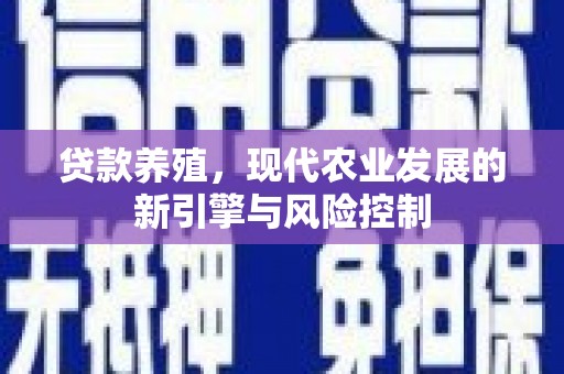 信州贷款养殖，现代农业发展的新引擎与风险控制