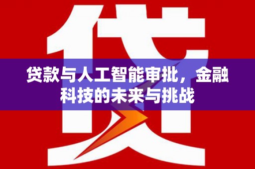 信州贷款与人工智能审批，金融科技的未来与挑战