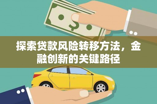 信州探索贷款风险转移方法，金融创新的关键路径