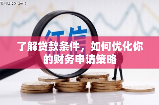 信州了解贷款条件，如何优化你的财务申请策略