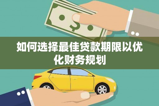 信州如何选择最佳贷款期限以优化财务规划