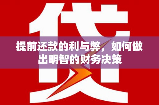 信州提前还款的利与弊，如何做出明智的财务决策