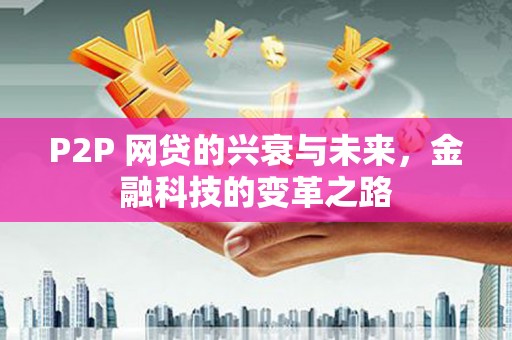 信州P2P 网贷的兴衰与未来，金融科技的变革之路