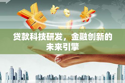 信州贷款科技研发，金融创新的未来引擎