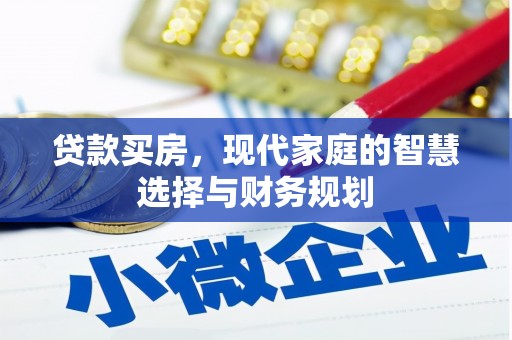 信州贷款买房，现代家庭的智慧选择与财务规划