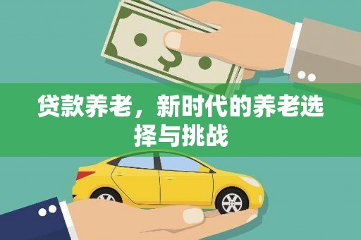 信州贷款养老，新时代的养老选择与挑战