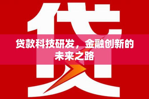 信州贷款科技研发，金融创新的未来之路