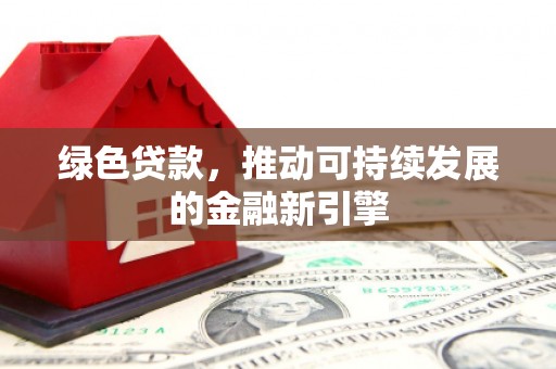 信州绿色贷款，推动可持续发展的金融新引擎