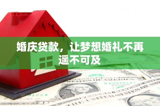 信州婚庆贷款，让梦想婚礼不再遥不可及