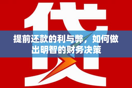信州提前还款的利与弊，如何做出明智的财务决策