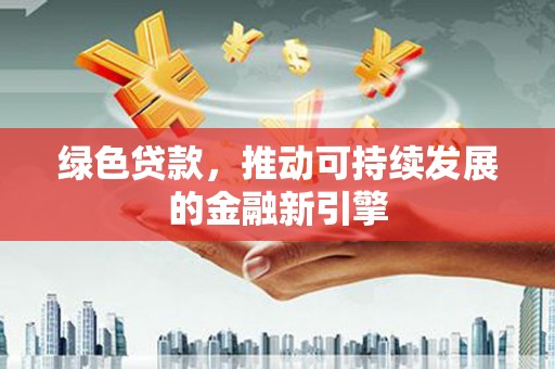 信州绿色贷款，推动可持续发展的金融新引擎