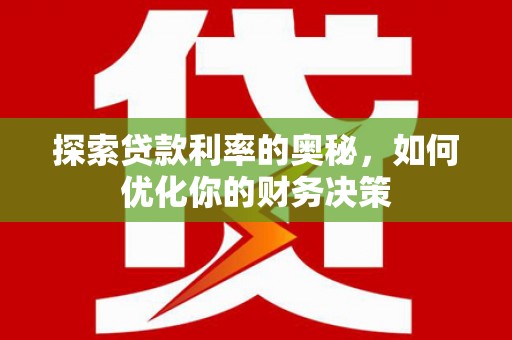 信州探索贷款利率的奥秘，如何优化你的财务决策